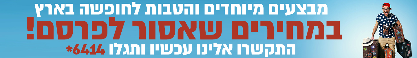 חופשה בארץ במחירים שאסור לפרסם חייגו 6414*