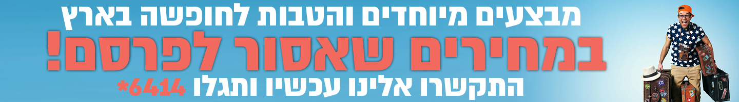 חופשה בארץ במחירים שאסור לפרסם חייגו 6414*